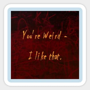 You're Weird - I like that Sticker